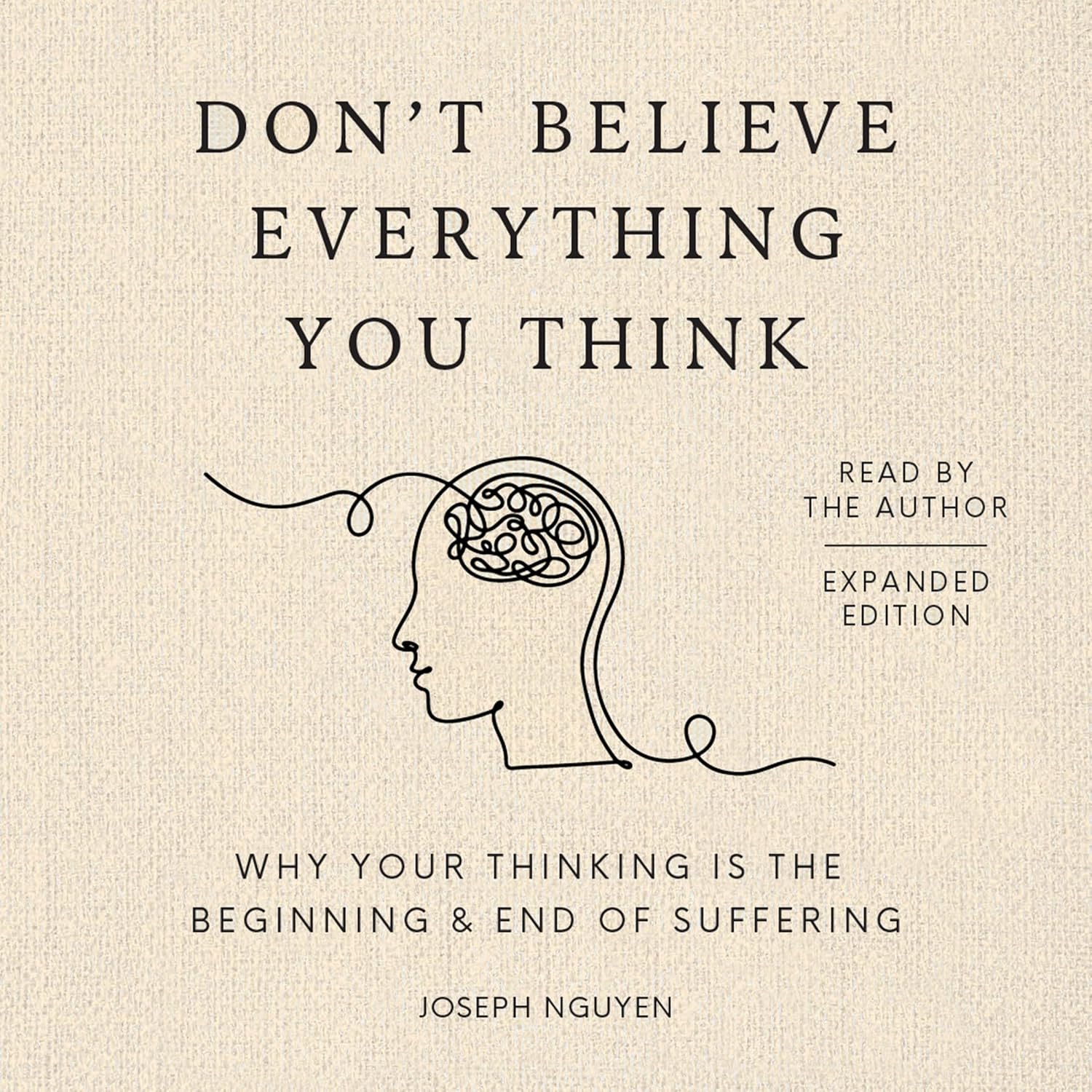 Don't Believe Everything You Think (Expanded Edition): Why Your Thinking Is The Beginning & End Of Suffering